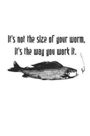 Cover of It's Not the Size of the Worm, It's the Way You Work It