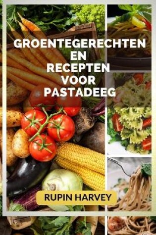 Cover of Groentegerechten En Recepten Voor Pastadeeg