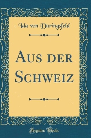 Cover of Aus Der Schweiz (Classic Reprint)