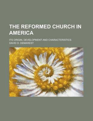 Book cover for The Reformed Church in America; Its Origin, Development and Characteristics