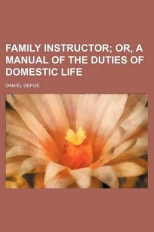 Cover of Family Instructor; Or, a Manual of the Duties of Domestic Life