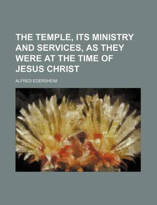 Book cover for The Temple, Its Ministry and Services, as They Were at the Time of Jesus Christ