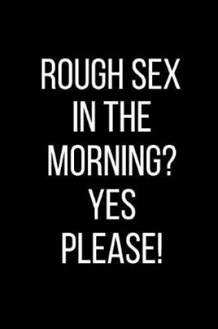 Cover of Rough Sex In The Morning? Yes Please!