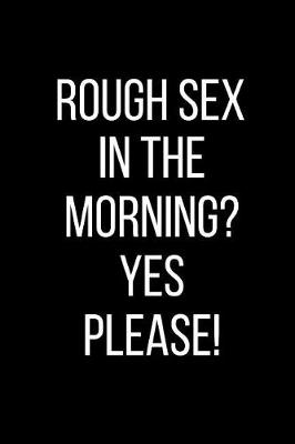 Book cover for Rough Sex In The Morning? Yes Please!