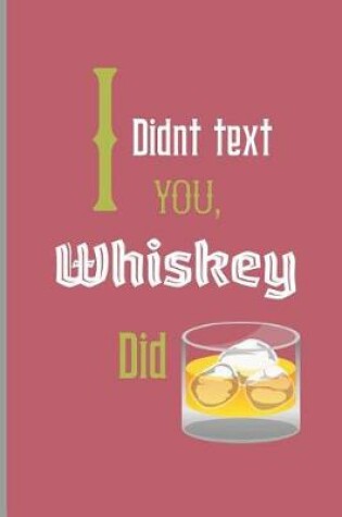 Cover of I didnt text you, whiskey did.