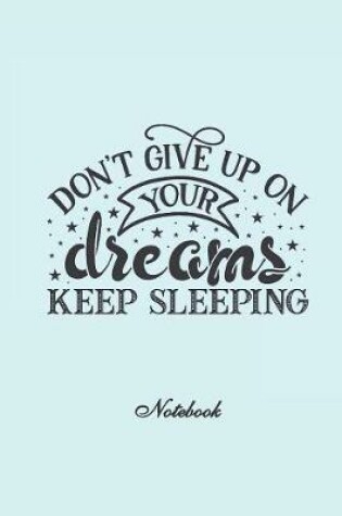 Cover of Don't Give Up On Your Dreams. Keep Sleeping Notebook