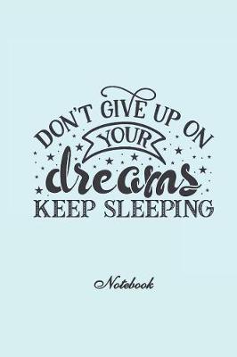 Book cover for Don't Give Up On Your Dreams. Keep Sleeping Notebook