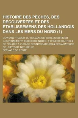 Cover of Histoire Des Peches, Des Decouvertes Et Des Etablissemens Des Hollandois Dans Les Mers Du Nord; Ouvrage Traduit Du Hollandois Par Les Soins Du Gouvern