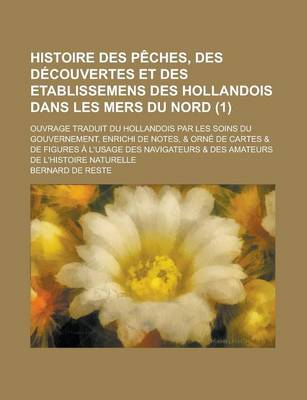 Book cover for Histoire Des Peches, Des Decouvertes Et Des Etablissemens Des Hollandois Dans Les Mers Du Nord; Ouvrage Traduit Du Hollandois Par Les Soins Du Gouvern