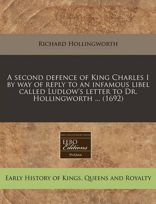 Book cover for A Second Defence of King Charles I by Way of Reply to an Infamous Libel Called Ludlow's Letter to Dr. Hollingworth ... (1692)