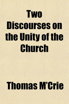 Book cover for Two Discourses on the Unity of the Church; Her Divisions, and Their Removal to Which Is Subjoined a Short View of the Plan of Religious Reformation Originally Adopted in the Secession