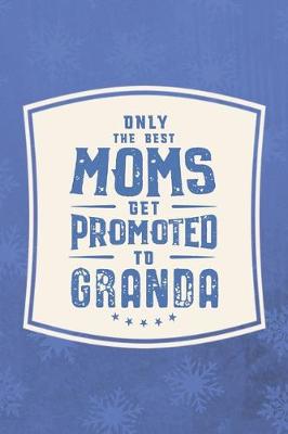 Book cover for Only The Best Moms Get Promoted To Granda