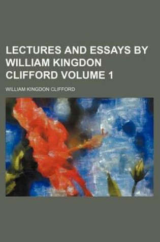 Cover of Lectures and Essays by William Kingdon Clifford Volume 1