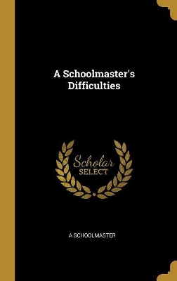 Book cover for A Schoolmaster's Difficulties