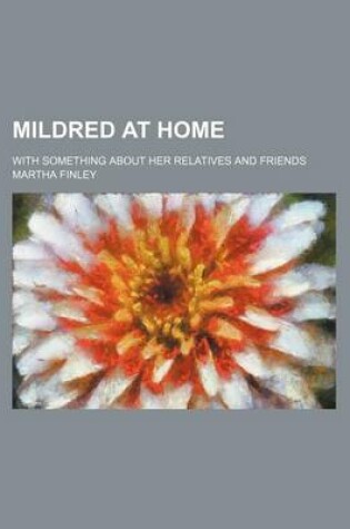 Cover of Mildred at Home; With Something about Her Relatives and Friends