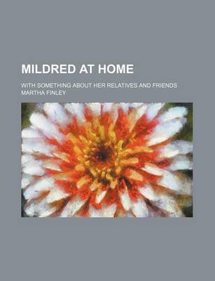 Book cover for Mildred at Home; With Something about Her Relatives and Friends