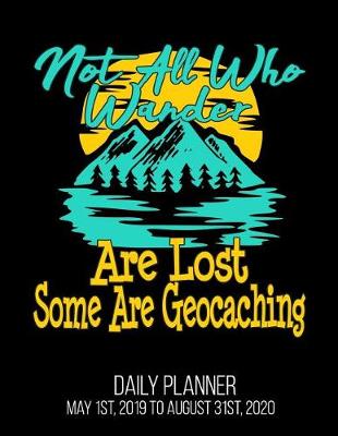 Book cover for Not All Who Wander Are Lost Some Are Geocaching Daily Planner May 1st, 2019 to August 31st, 2020