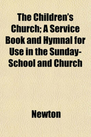 Cover of The Children's Church; A Service Book and Hymnal for Use in the Sunday-School and Church