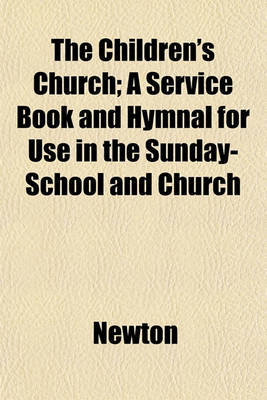 Book cover for The Children's Church; A Service Book and Hymnal for Use in the Sunday-School and Church