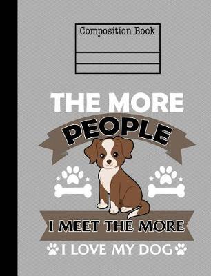 Book cover for More People I Meet The More I Love My Dog Composition Notebook - Blank Paper