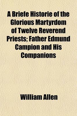 Book cover for A Briefe Historie of the Glorious Martyrdom of Twelve Reverend Priests; Father Edmund Campion and His Companions