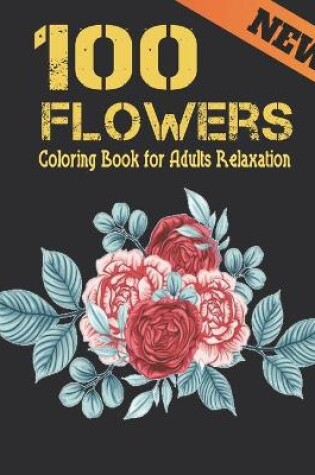 Cover of 100 Flowers New Coloring Book for Adults Relaxation