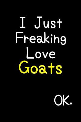 Book cover for I Just Freaking Love Goats Ok.