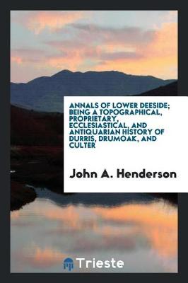 Book cover for Annals of Lower Deeside; Being a Topographical, Proprietary, Ecclesiastical, and Antiquarian History of Durris, Drumoak, and Culter