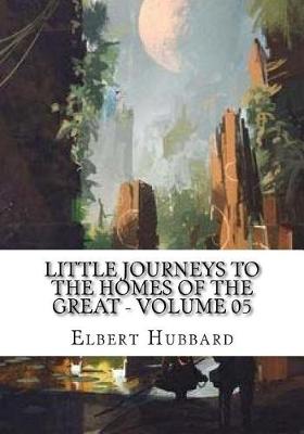 Book cover for Little Journeys to the Homes of the Great - Volume 05