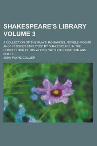 Cover of Shakespeare's Library; A Collection of the Plays, Romances, Novels, Poems and Histories Employed by Shakespeare in the Composition of His Works, with