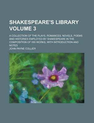 Book cover for Shakespeare's Library; A Collection of the Plays, Romances, Novels, Poems and Histories Employed by Shakespeare in the Composition of His Works, with