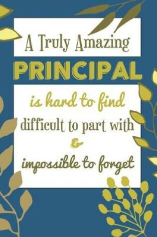 Cover of A Truly Amazing PRINCIPAL Is Hard To Find Difficult To Part With & Impossible To Forget