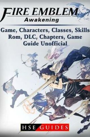 Cover of Fire Emblem Awakening Game, Characters, Classes, Skills, Rom, DLC, Chapters, Game Guide Unofficial