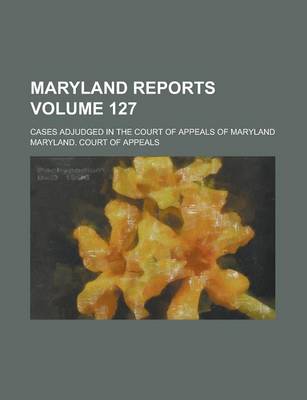 Book cover for Maryland Reports; Cases Adjudged in the Court of Appeals of Maryland Volume 127