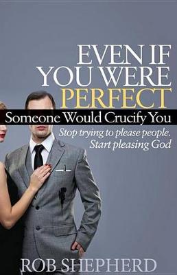 Book cover for Even If You Were Perfect, Someone Would Crucify You