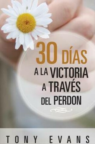 Cover of 30 Dias Hacia La Victoria a Traves del Perdon