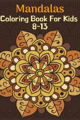 Cover of Mandalas Coloring Book For Kids 8-13