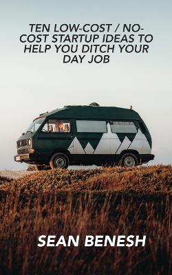 Book cover for Ten Low-Cost / No-Cost Startup Ideas to Help You Ditch Your Day Job