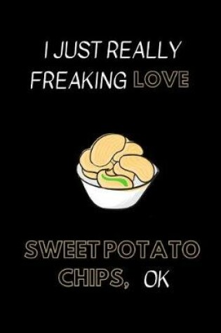 Cover of I Just Really Freaking Love Sweet Potato Chips, Ok