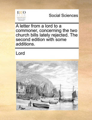 Book cover for A Letter from a Lord to a Commoner, Concerning the Two Church Bills Lately Rejected. the Second Edition with Some Additions.