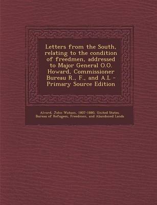 Book cover for Letters from the South, Relating to the Condition of Freedmen, Addressed to Major General O.O. Howard, Commissioner Bureau R., F., and A.L - Primary Source Edition