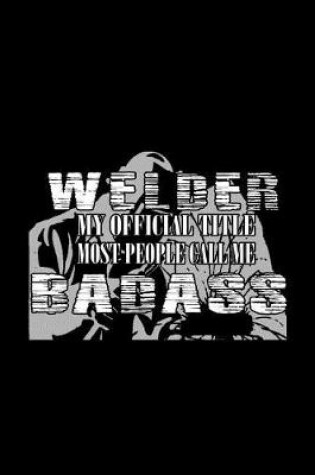 Cover of Welder My Official Title Most People Call Me Badass