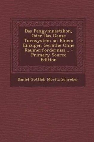 Cover of Das Pangymnastikon, Oder Das Ganze Turnsystem an Einem Einzigen Gerathe Ohne Raumerforderniss...