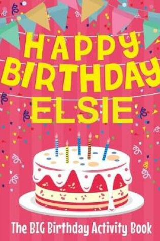 Cover of Happy Birthday Elsie - The Big Birthday Activity Book