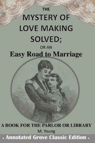 Cover of The Mystery of Love Making Solved; Or an Easy Road to Marriage