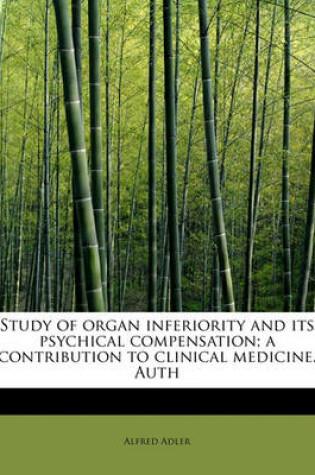 Cover of Study of Organ Inferiority and Its Psychical Compensation; A Contribution to Clinical Medicine. Auth