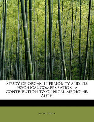 Book cover for Study of Organ Inferiority and Its Psychical Compensation; A Contribution to Clinical Medicine. Auth