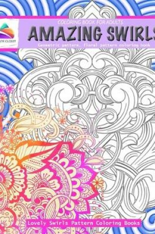 Cover of Amazing swirls coloring book for adults lovely swirls pattern coloring books