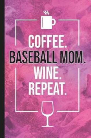 Cover of Coffee. Baseball Mom. Wine. Repeat.