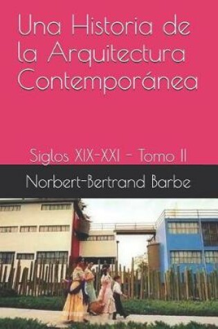 Cover of Una Historia de la Arquitectura Contempor nea Siglos XIX-XXI Tomo II